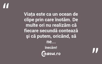 Viaţa este ca un ocean de clipe prin care înotăm. De multe ori nu realizăm că fiecare secundă contează şi că putem, oricând, să ne... înecăm! ...