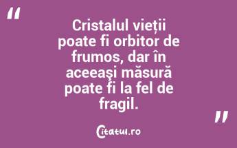 Cristalul vieţii poate fi orbitor de frumos, dar în aceeaşi măsură poate fi la fel de fragil. ...