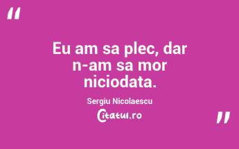 Eu am sa plec, dar n-am sa mor niciodata. Sergiu Nicolaescu...