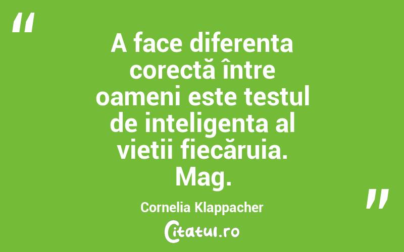 A face diferența corectă între oameni este testul de inteligenta al vieții fiecăruia. Mag. Cornelia Klappacher
