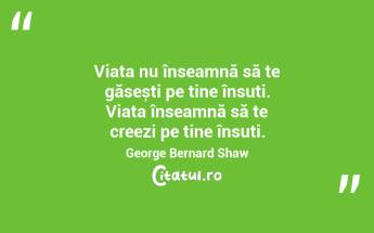 Viața nu înseamnă să te găsești pe tine însuți. Viața înseamnă să te creezi pe tine însuți. George Bernard Shaw...