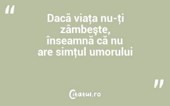 Dacă viaţa nu-ţi zâmbeşte, înseamnă că nu are simţul umorului ...