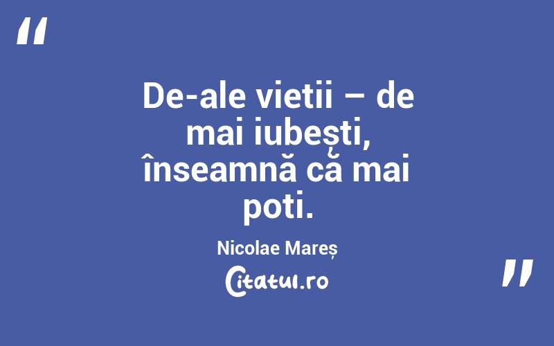 De-ale vieții – de mai iubești, înseamnă că mai poți. Nicolae Mareș
