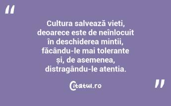 Cultura salvează vieți, deoarece este de neînlocuit în deschiderea minții, făcându-le mai tolerante și, de asemenea, distragându-le atenția. ...