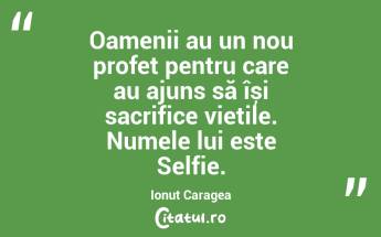 Oamenii au un nou profet pentru care au ajuns să își sacrifice viețile. Numele lui este Selfie. Ionuț Caragea...