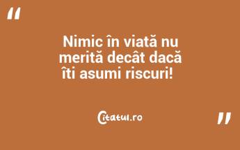 Nimic în viață nu merită decât dacă îți asumi riscuri! ...