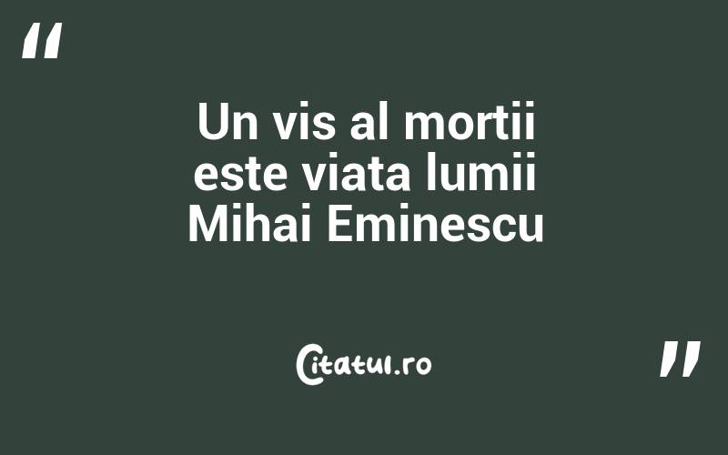 Un vis al morții este viața lumii Mihai Eminescu
