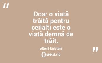Doar o viață trăită pentru ceilalți este o viață demnă de trăit. Albert Einstein...