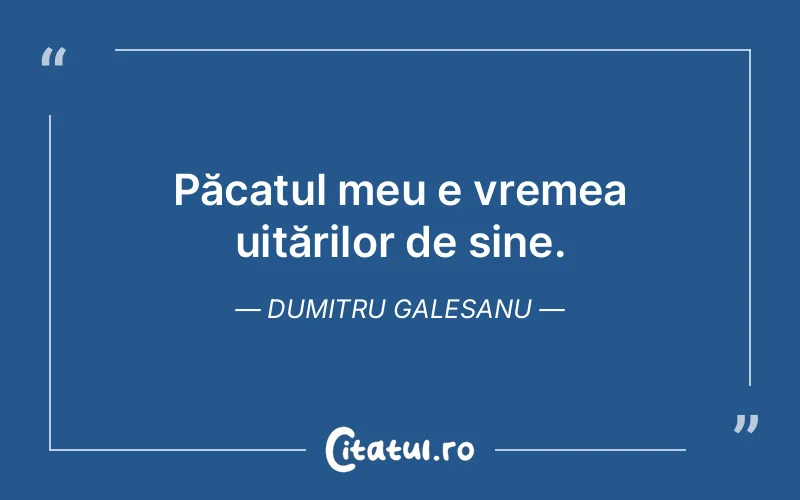 Citat Dumitru Galesanu - citate viata