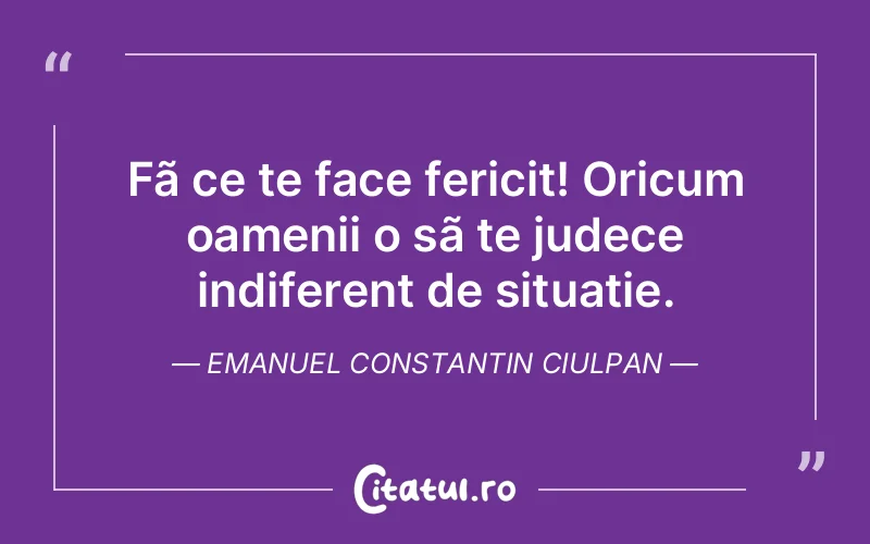 Citat Emanuel Constantin Ciulpan - citate viata
