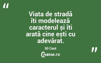 Viața de stradă îți modelează caracterul și îți arată cine ești cu adevărat. 50 Cent...