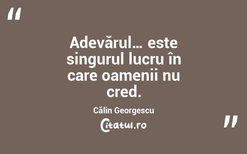 Adevărul… este singurul lucru în care oamenii nu cred. Călin Georgescu
