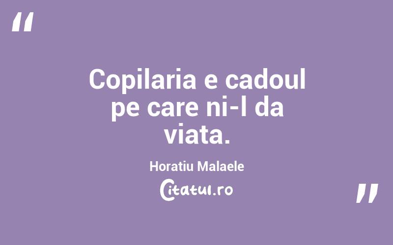 Copilaria e cadoul pe care ni-l da viata.  Horatiu Malaele
