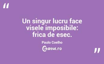 Un singur lucru face visele imposibile: frica de esec. Paulo Coelho...