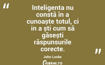 Inteligența constă în a ști ce sa faci atunci când nu știi ce sa faci.  John Holt Jr...