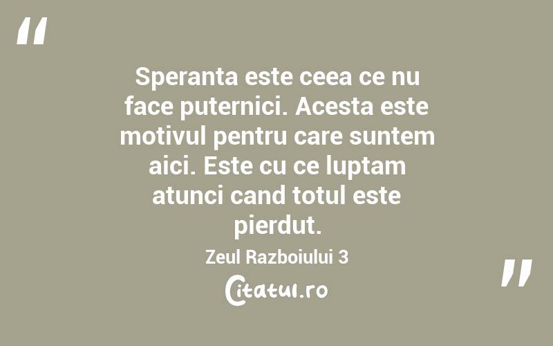 Speranta este ceea ce nu face puternici. Acesta este motivul pentru care suntem aici. Este cu ce luptam atunci cand totul este pierdut. Zeul Razboiului 3