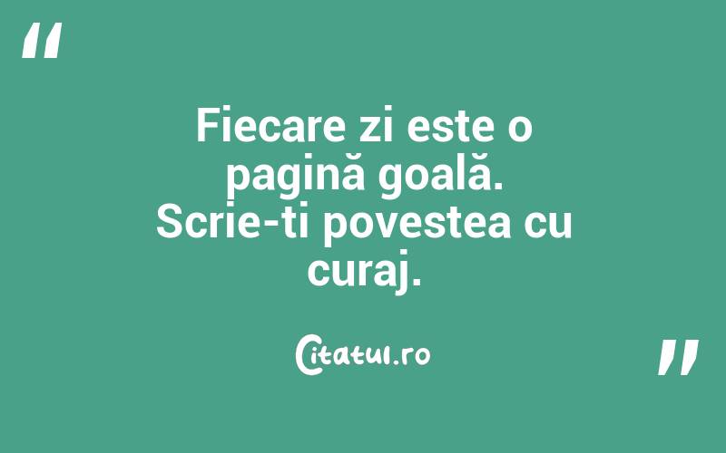 Fiecare zi este o pagină goală. Scrie-ți povestea cu curaj.
