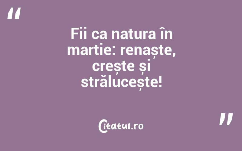 Fii ca natura în martie: renaște, crește și strălucește!
