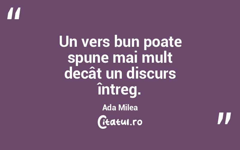 Un vers bun poate spune mai mult decât un discurs întreg. Ada Milea
