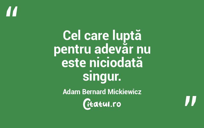 Cel care luptă pentru adevăr nu este niciodată singur. Adam Bernard Mickiewicz