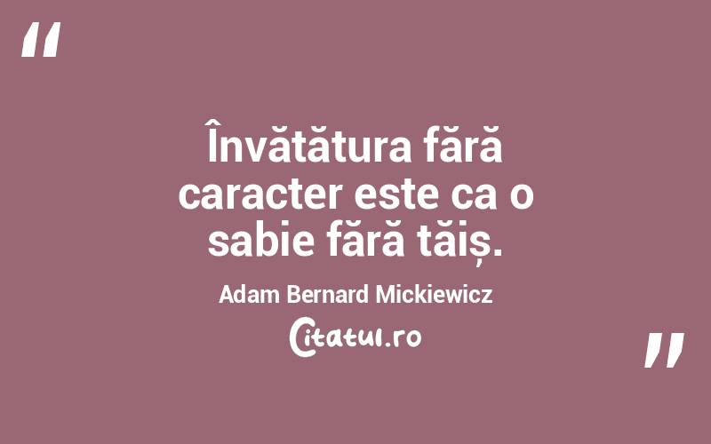 Învățătura fără caracter este ca o sabie fără tăiș. Adam Bernard Mickiewicz