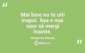 Mai bine nu te uiți înapoi. Așa e mai ușor să mergi înainte. Margareta Atwood...