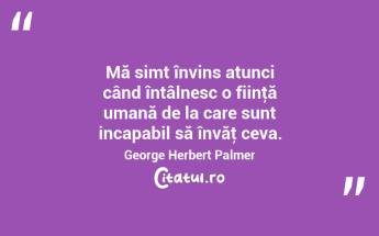Adevărat că mai cinstit lucru nu este în lume, şi mai scump, şi mai curat, decât omul pricopsit la învăţătura. Mihail Sadoveanu...