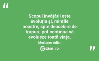 Învăţat se cheamă un om care e tot bucuros să înveţe. Nicolae Iorga...