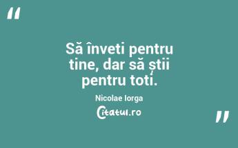 Învaţă în fiecare zi ceva nou şi, un lucru la fel de important, reînvaţă ceva vechi. Robert Braul...
