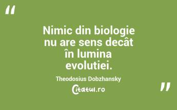 Biologia este studiul complicat al lucrurilor care par a fi proiectate cu un scop. Richard Dawkins...