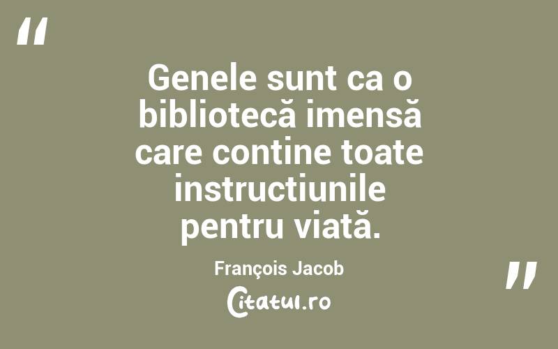 Genele sunt ca o bibliotecă imensă care conține toate instrucțiunile pentru viață. François Jacob
