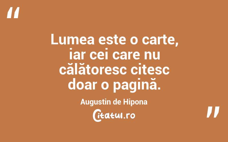 Lumea este o carte, iar cei care nu călătoresc citesc doar o pagină. Augustin de Hipona
