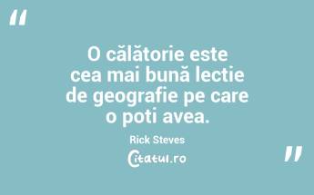 Nimic nu ne face să apreciem mai mult geografia decât călătoriile. Bruce Chatwin...