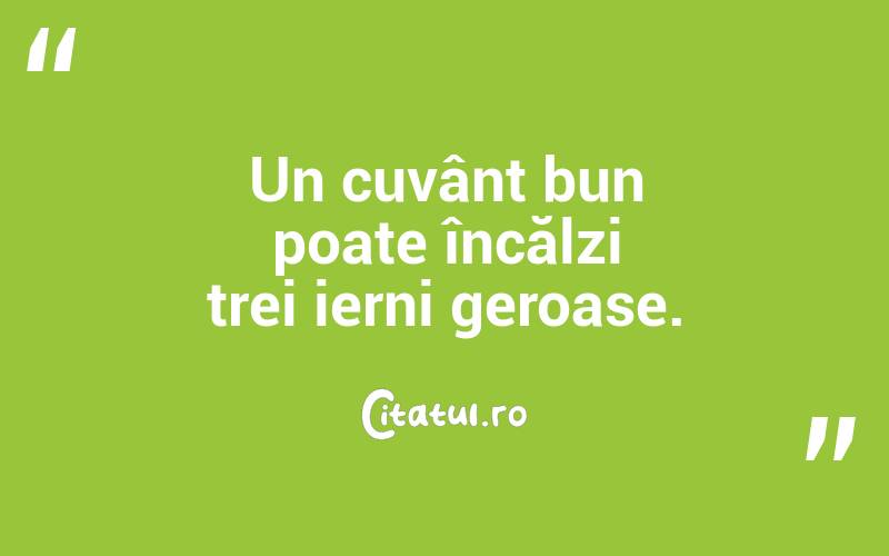 Un cuvânt bun poate încălzi trei ierni geroase.
