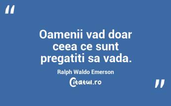 Oamenii vad doar ceea ce sunt pregatiti sa vada. Ralph Waldo Emerson...