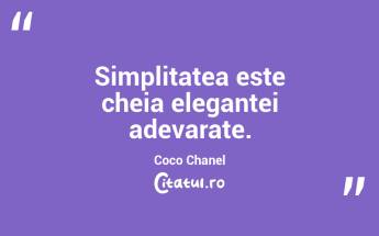 Simplitatea este cheia elegantei adevarate.  Coco Chanel...