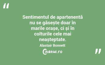 Identitatea noastră este sculptată nu doar de cine suntem, ci și de locurile care ne inspiră. Alastair Bonnett...