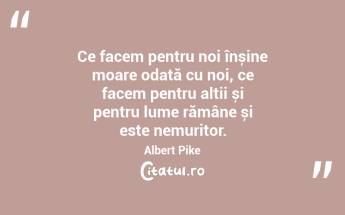 Lumina pe care o dăruim altora ne luminează și pe noi. Albert Pike...