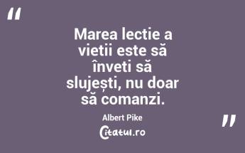 Când te ridici pentru un ideal, ridici întreaga omenire cu tine. Albert Pike...