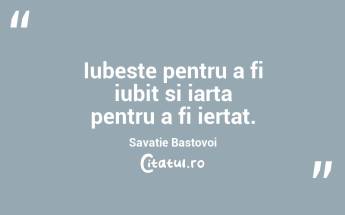 Iubeste pentru a fi iubit si iarta pentru a fi iertat. Savatie Bastovoi...