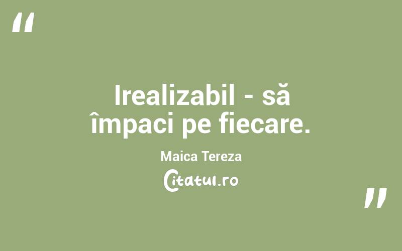 Irealizabil - să împaci pe fiecare. Maica Tereza