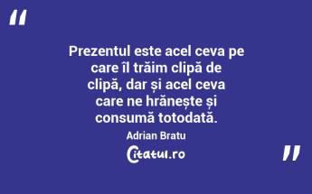Singurul timp pe care îl ai cu adevărat este acum. Eckhart Tolle...