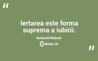 Iertarea este forma suprema a iubirii. Reinhold Niebuhr...