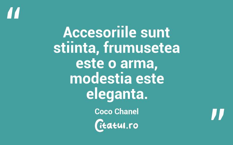 Accesoriile sunt stiinta, frumusetea este o arma, modestia este eleganta.  Coco Chanel