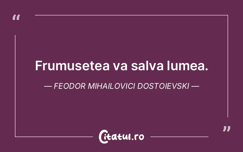 Citat Feodor Mihailovici Dostoievski - citate viata