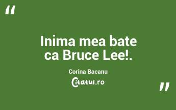 Inima mea bate ca Bruce Lee!. Corina Bacanu...