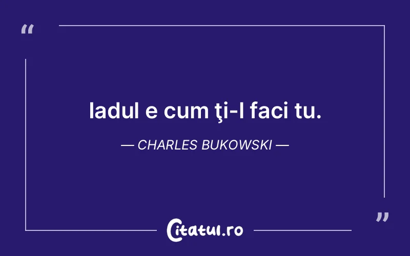 Citat Charles Bukowski - citate viata