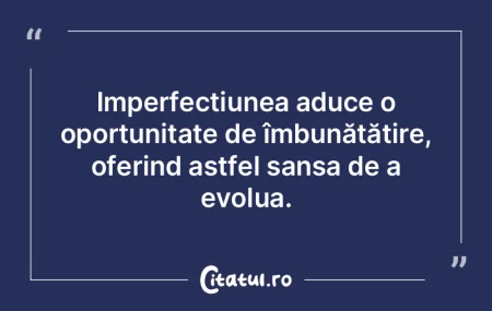Viaţa nu ne poate face perfecţi. Tot c...