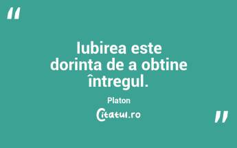 Iubirea este dorința de a obține întregul. Platon...