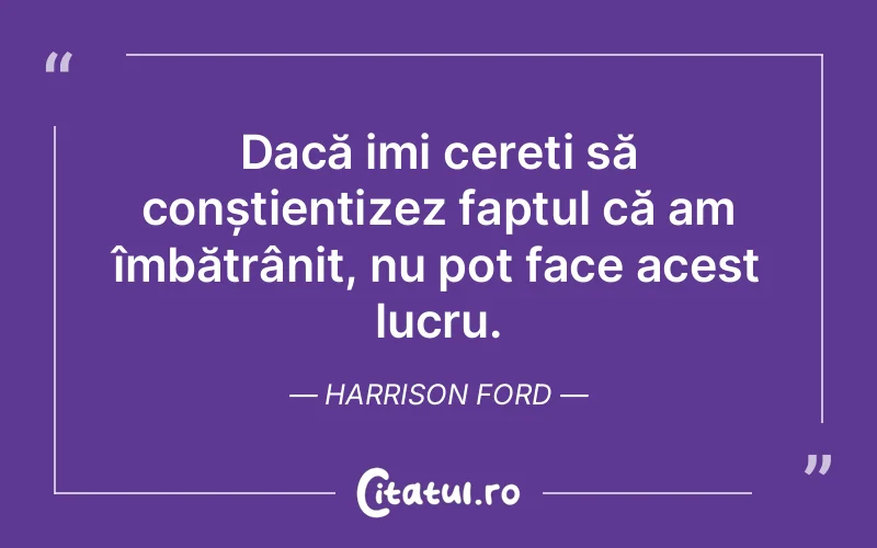 Citat Harrison Ford - citate viata